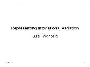Representing Intonational Variation Julia Hirschberg 1142022 1 Today