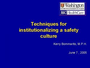 Techniques for institutionalizing a safety culture Kerry Bommarito