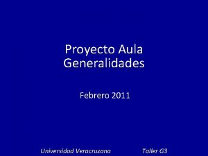 Proyecto Aula Generalidades Febrero 2011 Universidad Veracruzana Taller