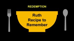 REDEMPTION Ruth Recipe to Remember A recipe worth