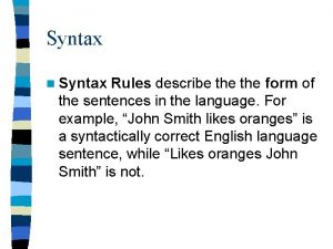 Syntax n Syntax Rules describe the form of