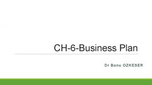 CH6 Business Plan Dr Banu OZKESER A quick