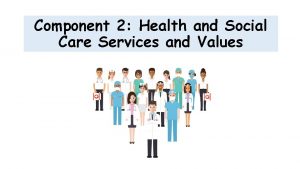 Component 2 Health and Social Care Services and