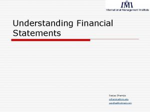 Understanding Financial Statements Sanjay Dhamija sdhamijaimi edu sandhahotmail