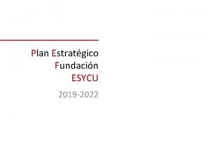 Plan Estratgico Fundacin ESYCU 2019 2022 Misin Valores