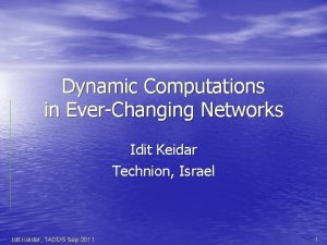 Dynamic Computations in EverChanging Networks Idit Keidar Technion