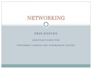 NETWORKING ERIN KOOLEN ASSISTANT DIRECTOR STROMMEN CAREER AND