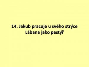 14 Jakub pracuje u svho strce Lbana jako