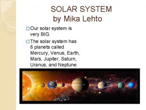 SOLAR SYSTEM by Mika Lehto Our solar system