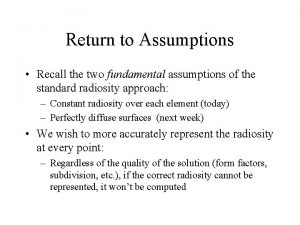 Return to Assumptions Recall the two fundamental assumptions
