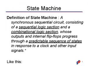 State Machine Definition of State Machine A synchronous