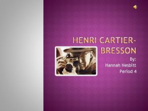 By Hannah Nesbitt Period 4 Henri Cartier Bresson