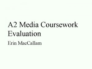 A 2 Media Coursework Evaluation Erin Mac Callam