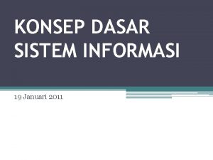 KONSEP DASAR SISTEM INFORMASI 19 Januari 2011 Mengapa