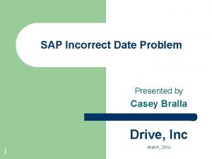 SAP Incorrect Date Problem Presented by Casey Bralla