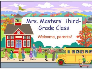 Mrs Masters Third Grade Class Welcome parents Our