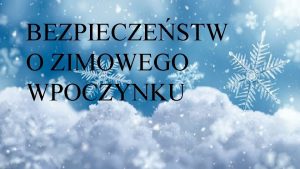 BEZPIECZESTW O ZIMOWEGO WPOCZYNKU Aby czas zimowego wypoczynku