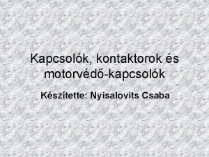 Kapcsolk kontaktorok s motorvdkapcsolk Ksztette Nyisalovits Csaba Kapcsolk