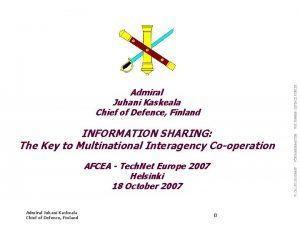 Admiral Juhani Kaskeala Chief of Defence Finland INFORMATION