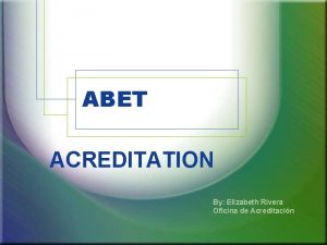 ABET ACREDITATION By Elizabeth Rivera Oficina de Acreditacin