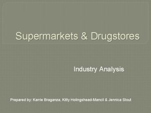 Supermarkets Drugstores Industry Analysis Prepared by Karrie Braganza