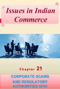 Issues in Indian Commerce Chapter 21 CORPORATE SCAMS