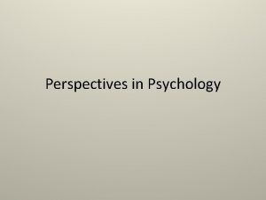 Perspectives in Psychology Psychology Psychology The scientific study