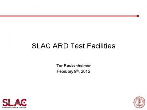 SLAC ARD Test Facilities Tor Raubenheimer February 9