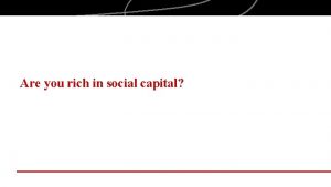 Are you rich in social capital Objectives Examine