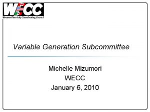 Variable Generation Subcommittee Michelle Mizumori WECC January 6