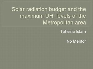 Solar radiation budget and the maximum UHI levels