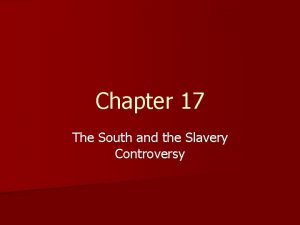 Chapter 17 The South and the Slavery Controversy
