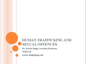 HUMAN TRAFFICKING AND SEXUAL OFFENCES Dr Kavita Singh