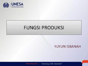 FUNGSI PRODUKSI YUYUN ISBANAH Produksi Suatu Proses mentransfer