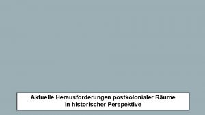 Aktuelle Herausforderungen postkolonialer Rume in historischer Perspektive eine