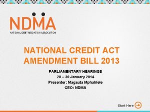 NATIONAL CREDIT ACT AMENDMENT BILL 2013 PARLIAMENTARY HEARINGS