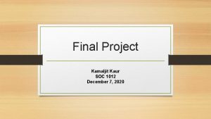 Final Project Kamaljit Kaur SOC 1012 December 7