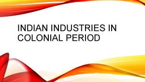 INDIAN INDUSTRIES IN COLONIAL PERIOD WHAT WILL WE