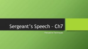 Sergeants Speech Ch 7 Persuasive Techniques Power of