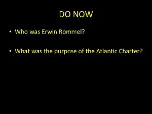 DO NOW Who was Erwin Rommel What was