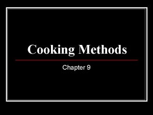 Cooking Methods Chapter 9 Heating and Cooking There