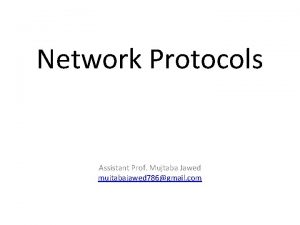 Network Protocols Assistant Prof Mujtaba Jawed mujtabajawed 786gmail