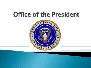 Office of the President Qualifications The President must