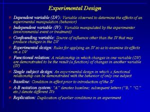 Experimental Design Dependent variable DV Variable observed to