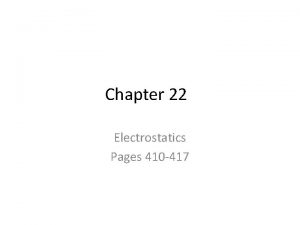 Chapter 22 Electrostatics Pages 410 417 There are