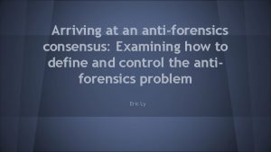 Arriving at an antiforensics consensus Examining how to