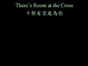 Theres Room at the Cross The cross upon