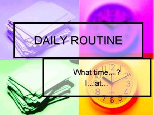 DAILY ROUTINE What time Iat n What time