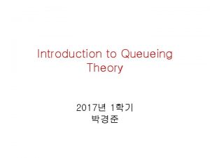 Introduction to Queueing Theory 2017 1 Queue 2