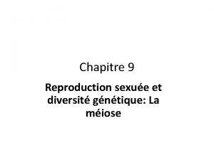 Chapitre 9 Reproduction sexue et diversit gntique La